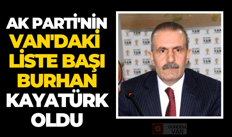 Ak Parti'nin Van'daki Liste Başı Burhan Kayatürk Oldu