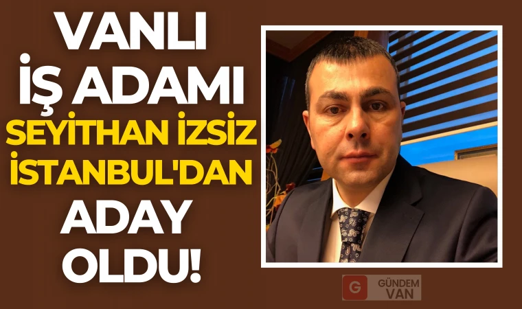 Seyithan İzsiz İstanbul'dan Aday Oldu!