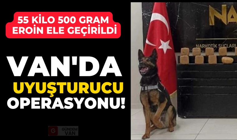 Van'da uyuşturucu operasyonu! 55 kilo 500 gram eroin ele geçirildi