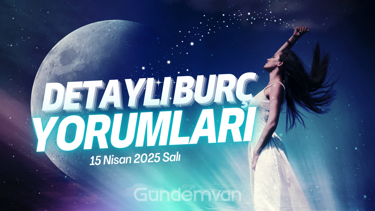 15 Nisan 2025 Salı Detaylı Günlük Burç Yorumları: Aşk, Kariyer, Sağlık ve Daha Fazlası!