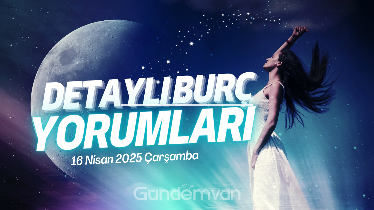 16 Nisan 2025 Çarşamba Günlük Burç Yorumları: Gökyüzü Sizi Neler Bekliyor?