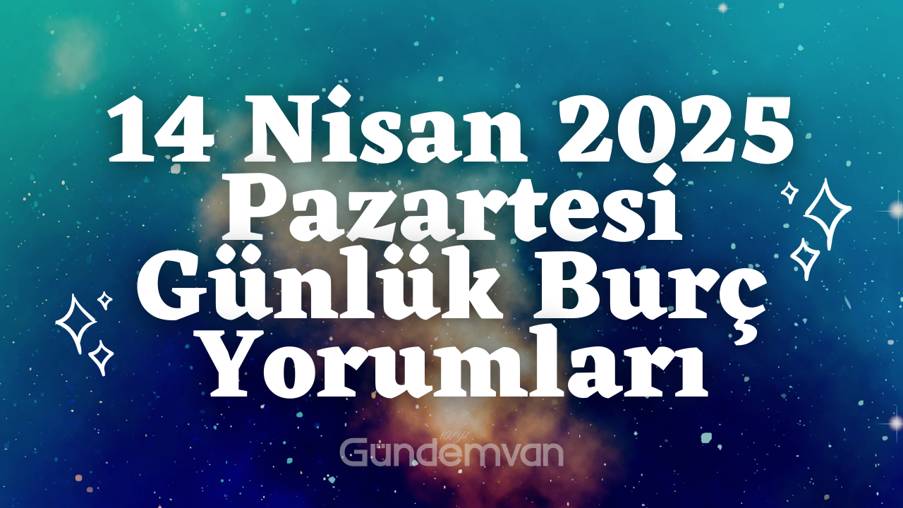 14 Nisan 2025 Pazartesi Günlük Burç Yorumları Oku