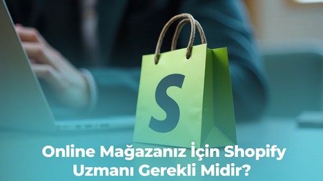 Online Mağazanız İçin Shopify Uzmanı Gerekli Midir?