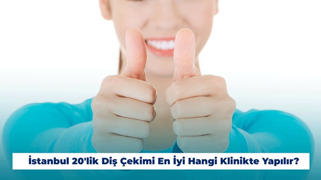 İstanbul 20'lik Diş Çekimi En İyi Hangi Klinikte Yapılır?