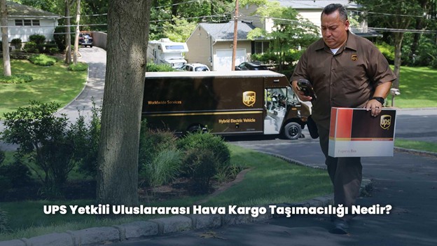 UPS Yetkili Uluslararası Hava Kargo Taşımacılığı Nedir?