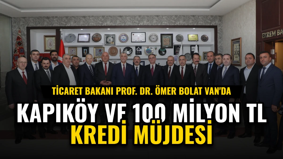 Bakan Bolat Van'da: Kapıköy ve 100 Milyon TL Kredi Müjdesi