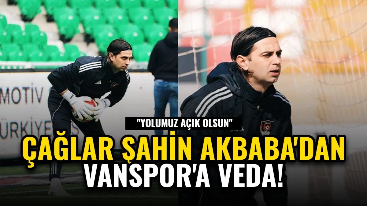 Çağlar Şahin Akbaba'dan Vanspor'a Veda: "Yolumuz Açık Olsun"