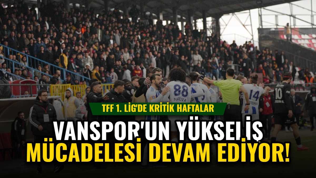 TFF 1. Lig'de Kritik Haftalar: Vanspor'un Yükseliş Mücadelesi