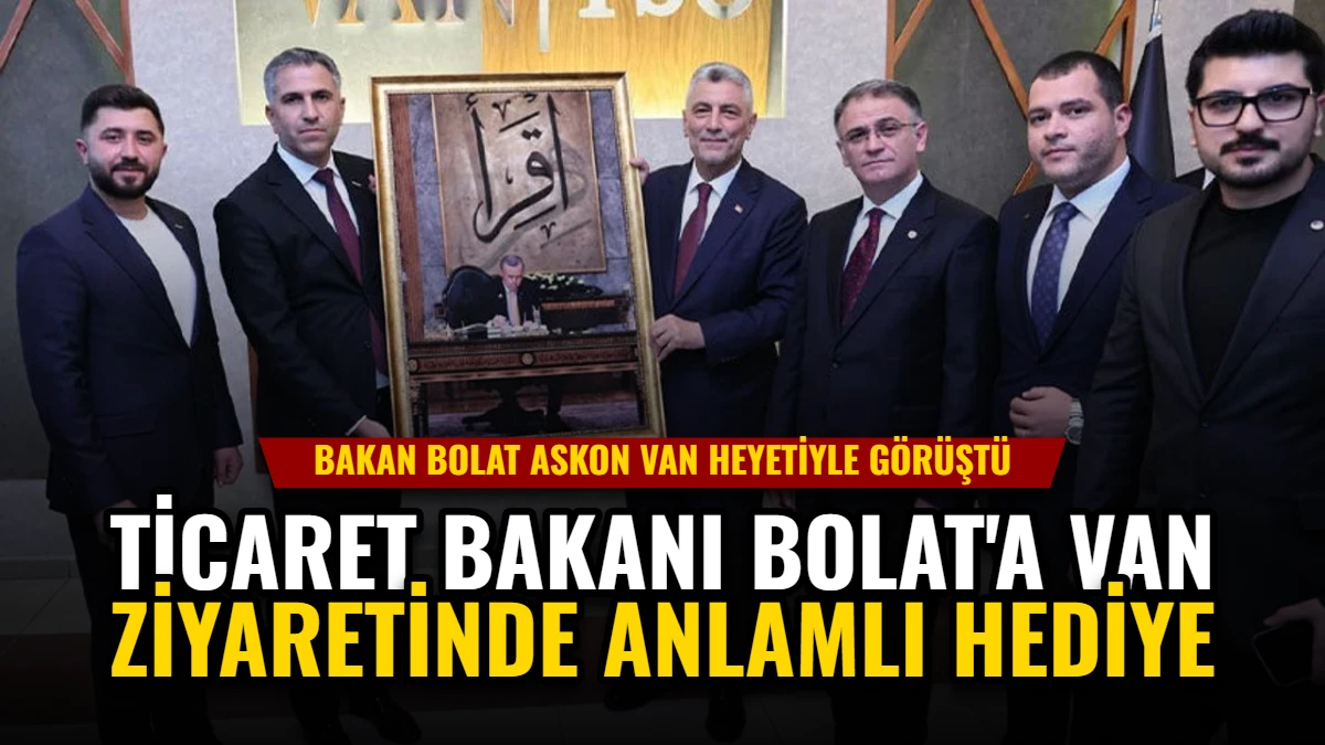 Ticaret Bakanı Bolat'a Van Ziyaretinde Anlamlı Hediye