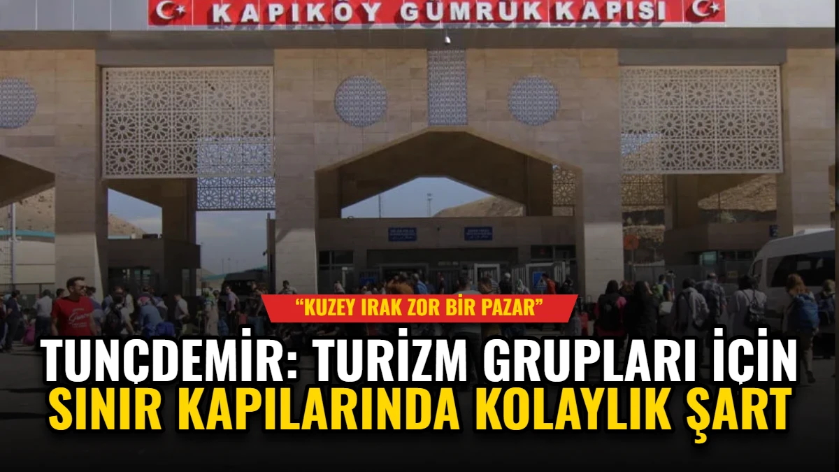 Tunçdemir: Turizm Grupları İçin Sınır Kapılarında Kolaylık Şart