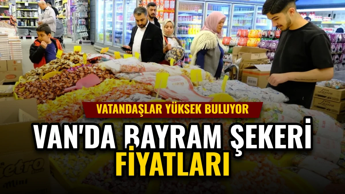 Van'da Bayram Şekeri Fiyatları: Vatandaşlar Yüksek Buluyor