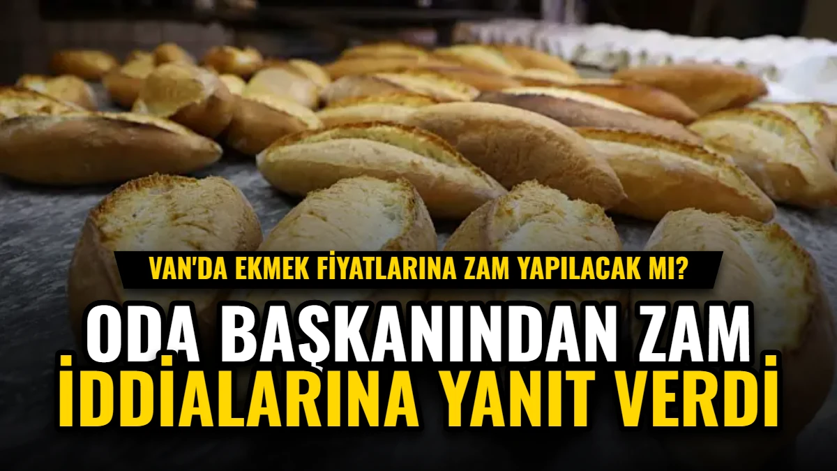 Van'da Ekmek Fiyatları: Oda Başkanından Zam İddialarına Yanıt Verdi