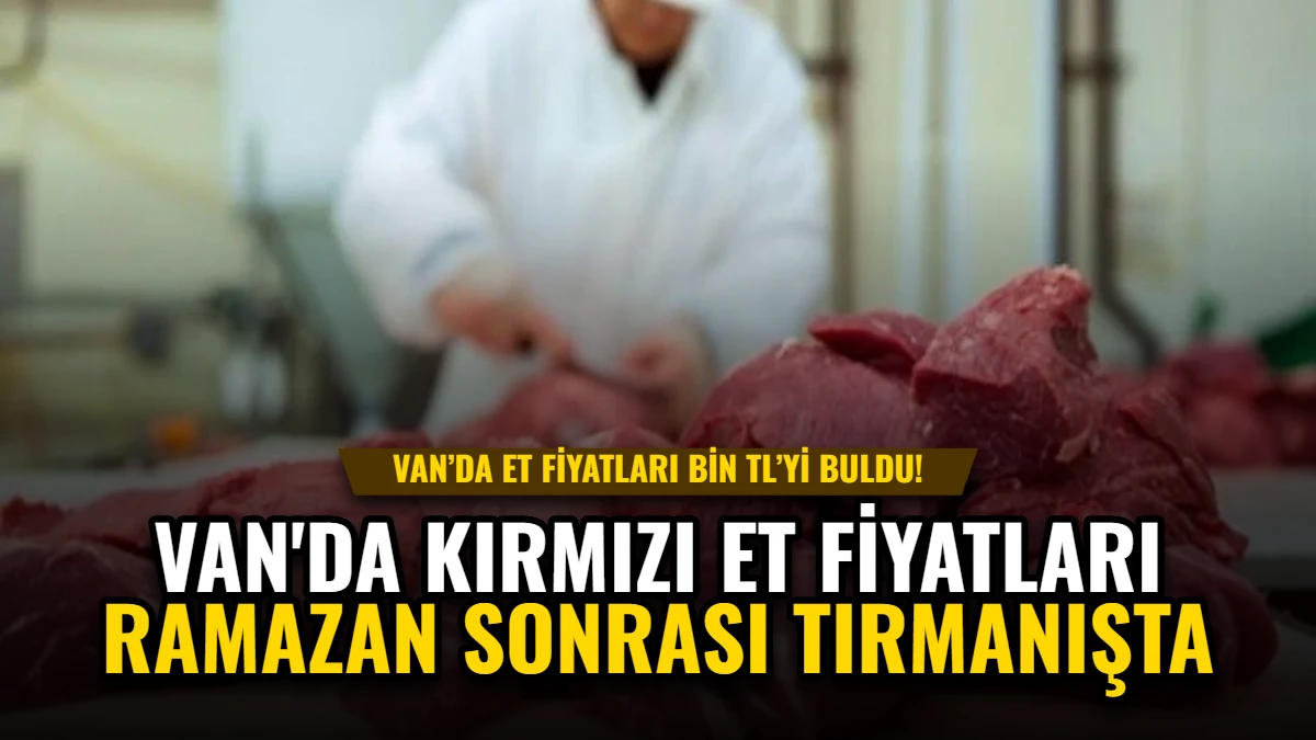 Van'da Kırmızı Et Fiyatları Ramazan Sonrası Tırmanışta