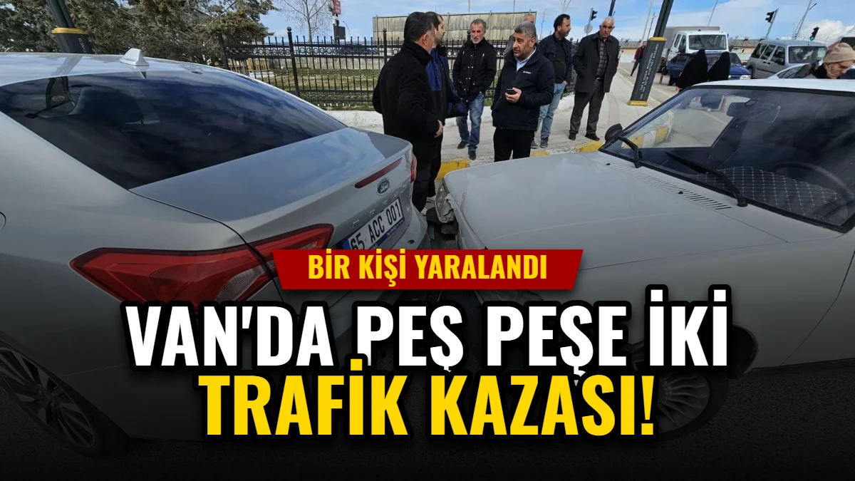 Van'da Peş Peşe İki Trafik Kazası: Bir Kişi Yaralandı
