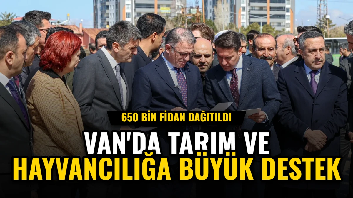 Van'da Tarım ve Hayvancılığa Büyük Destek: 650 Bin Fidan Dağıtıldı