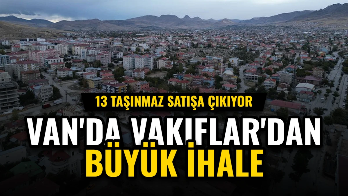 Van'da Vakıflar'dan Büyük İhale: 13 Taşınmaz Satışa Çıkıyor