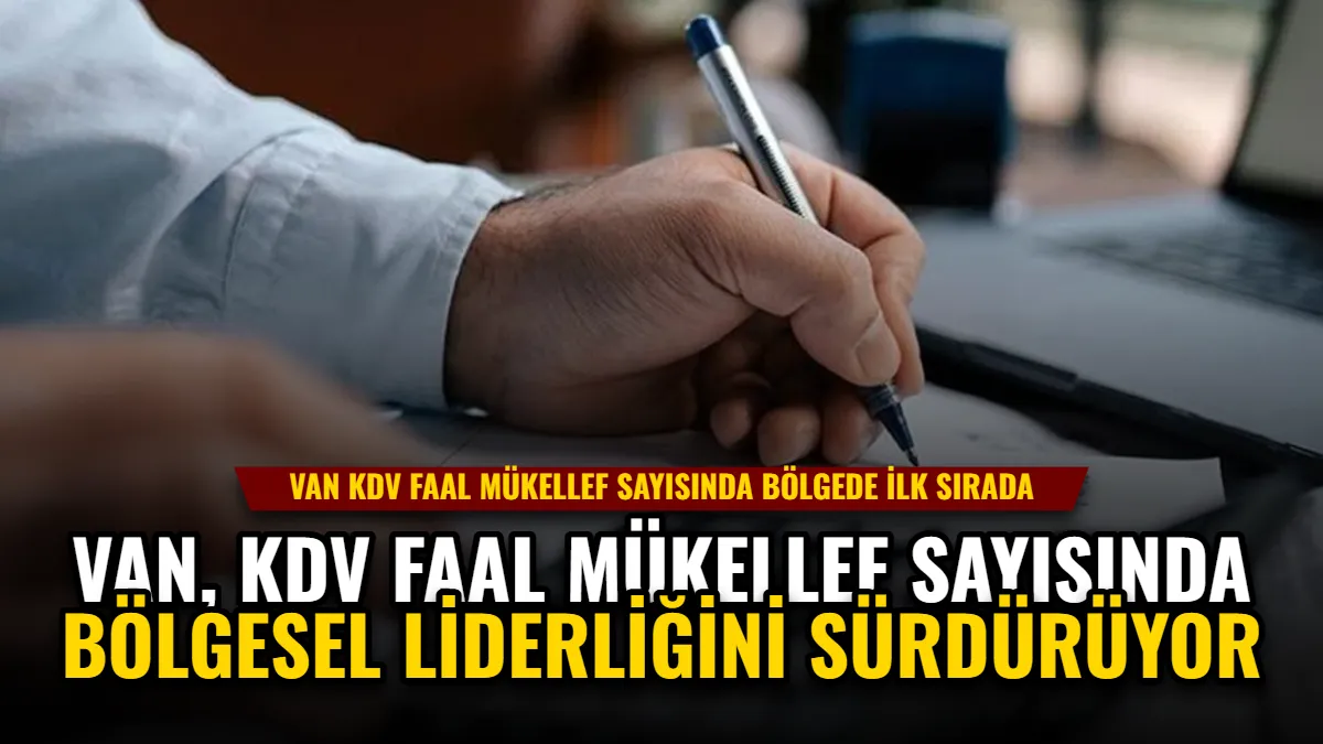 Van, KDV Faal Mükellef Sayısında Bölgesel Liderliğini Sürdürüyor