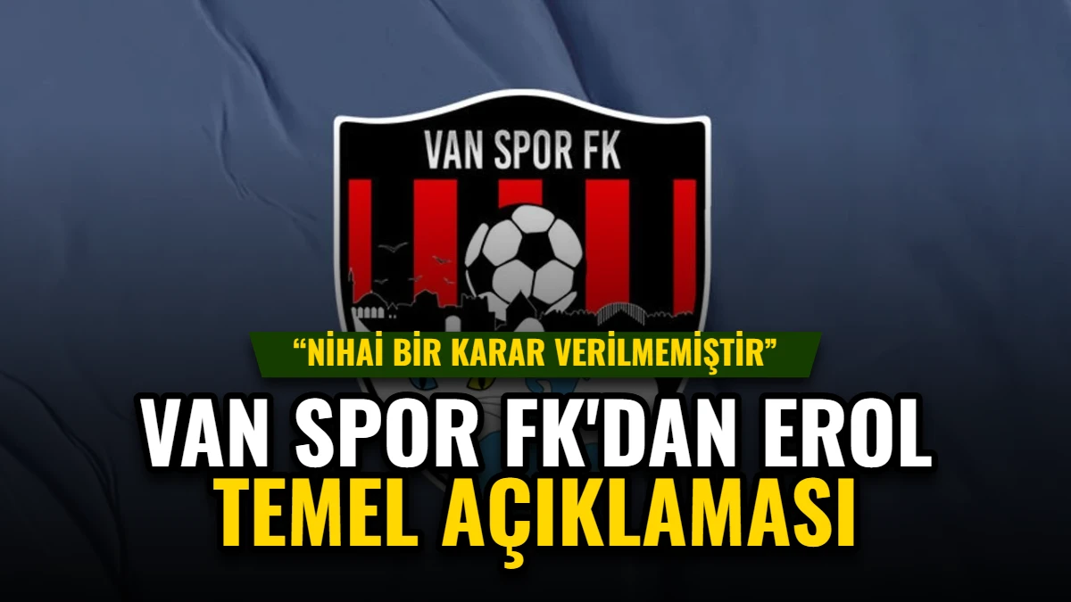 Van Spor FK'dan Erol Temel Açıklaması: Görevde ve Sezon Sonu Karar