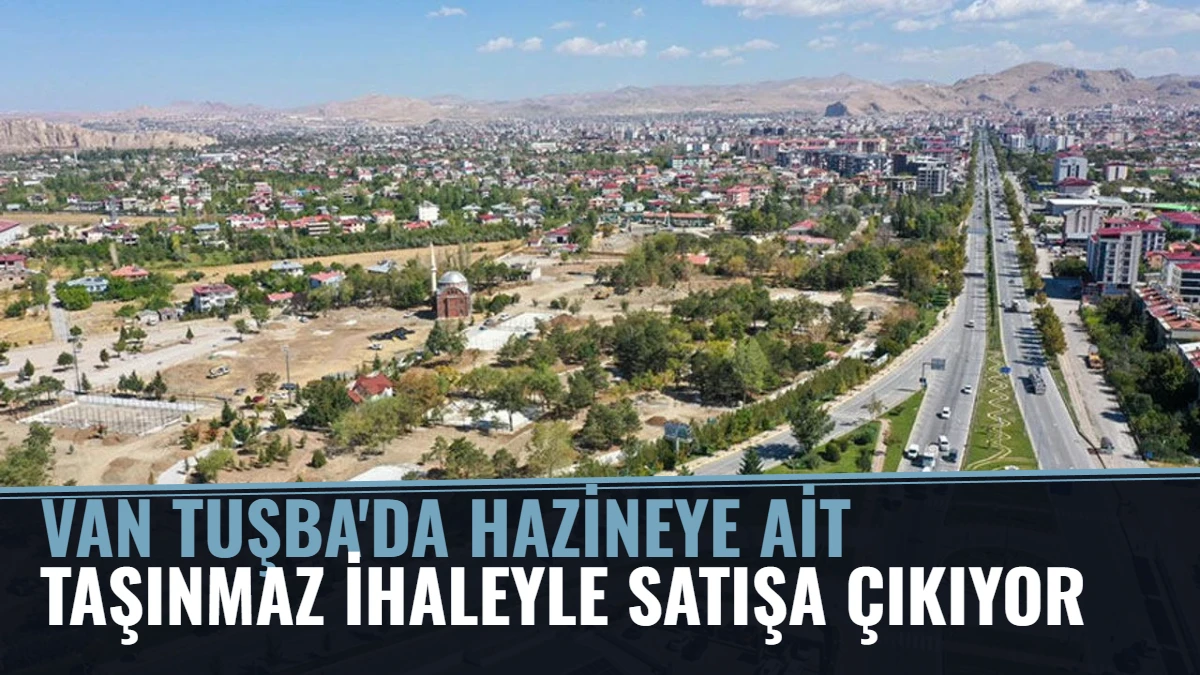 Van Tuşba'da Hazineye Ait Taşınmaz İhaleyle Satışa Çıkıyor