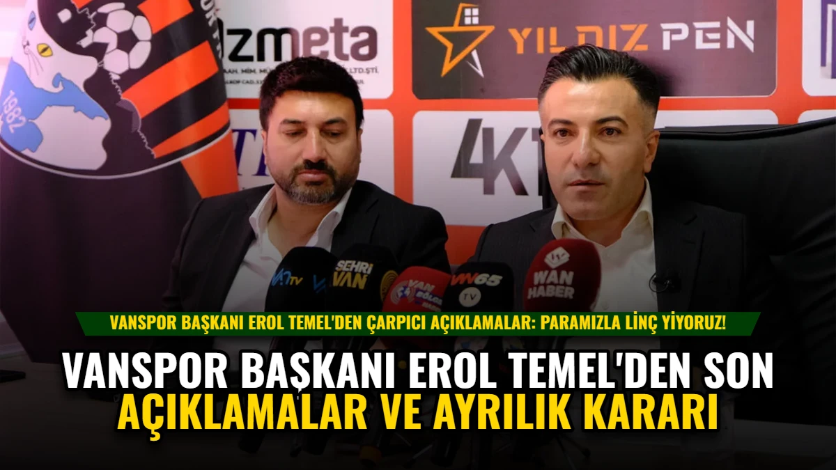 Vanspor Başkanı Erol Temel'den Son Açıklamalar ve Ayrılık Kararı