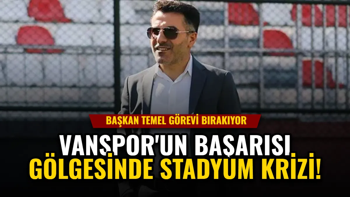 Vanspor'un Başarısı Gölgesinde Stat Krizi: Başkan Temel Görevi Bırakıyor