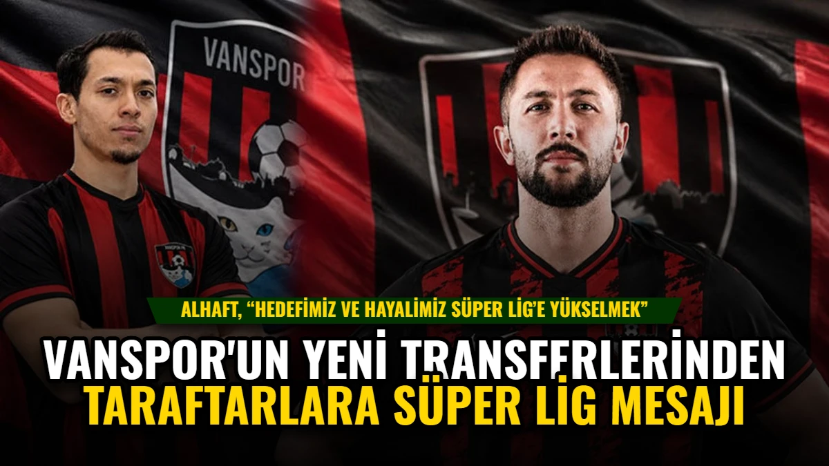 Vanspor'un Yeni Transferlerinden Taraftarlara Süper Lig Mesajı